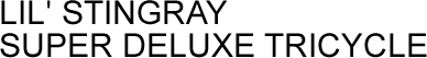 LIL' STINGRAY SUPER DELUXE TRYCYCLE g XeBOC X[p[fbNX gCTCN